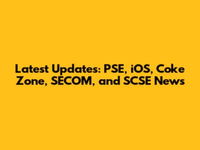 Latest Updates: PSE, iOS, Coke Zone, SECOM, and SCSE News