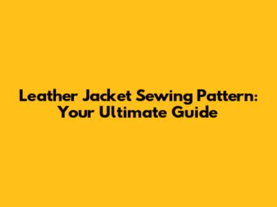 Leather Jacket Sewing Pattern: Your Ultimate Guide