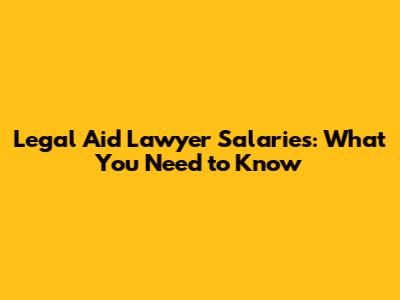 Legal Aid Lawyer Salaries: What You Need to Know