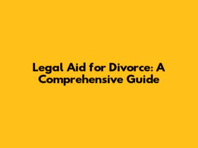 Legal Aid for Divorce: A Comprehensive Guide