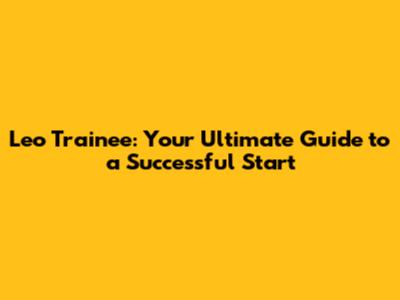 Leo Trainee: Your Ultimate Guide to a Successful Start