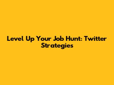Level Up Your Job Hunt: Twitter Strategies