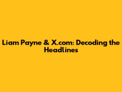 Liam Payne & X.com: Decoding the Headlines