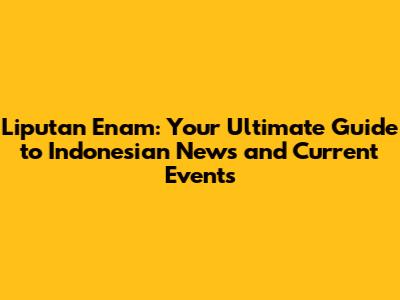 Liputan Enam: Your Ultimate Guide to Indonesian News and Current Events
