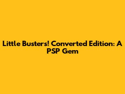 Little Busters! Converted Edition: A PSP Gem