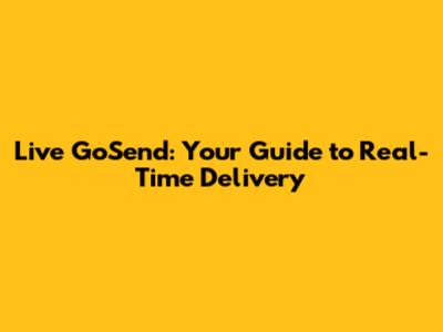 Live GoSend: Your Guide to Real-Time Delivery