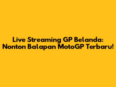 Live Streaming GP Belanda: Nonton Balapan MotoGP Terbaru!