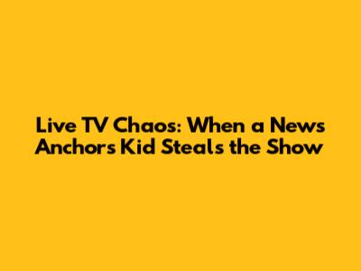 Live TV Chaos: When a News Anchor's Kid Steals the Show