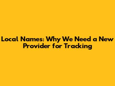 Local Names: Why We Need a New Provider for Tracking