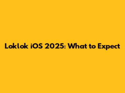 Loklok iOS 2025: What to Expect