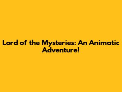Lord of the Mysteries: An Animatic Adventure!