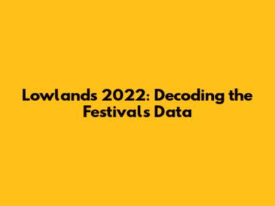 Lowlands 2022: Decoding the Festival's Data