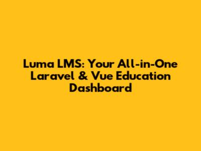 Luma LMS: Your All-in-One Laravel & Vue Education Dashboard