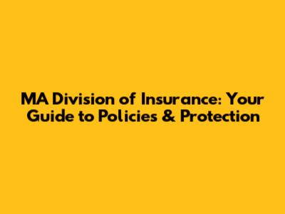 MA Division of Insurance: Your Guide to Policies & Protection