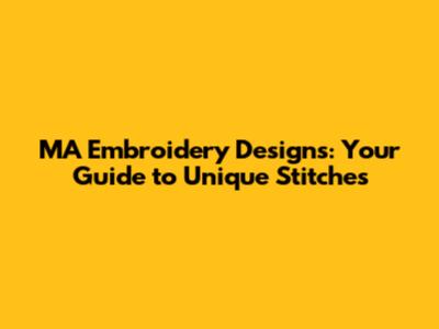 MA Embroidery Designs: Your Guide to Unique Stitches