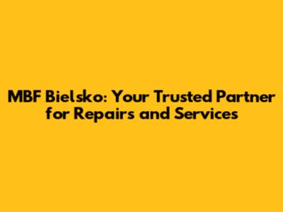 MBF Bielsko: Your Trusted Partner for Repairs and Services
