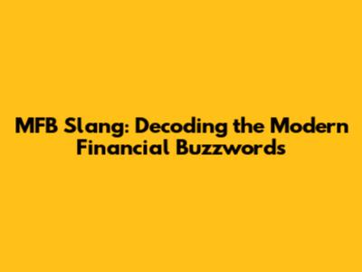 MFB Slang: Decoding the Modern Financial Buzzwords