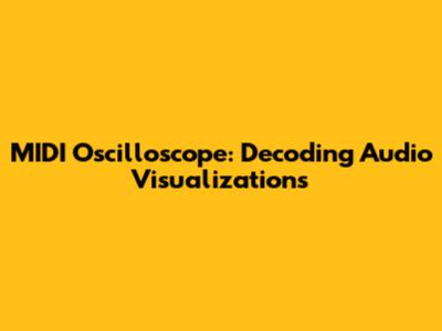 MIDI Oscilloscope: Decoding Audio Visualizations