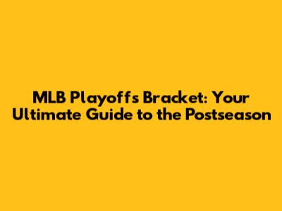 MLB Playoffs Bracket: Your Ultimate Guide to the Postseason