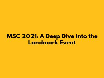 MSC 2021: A Deep Dive into the Landmark Event