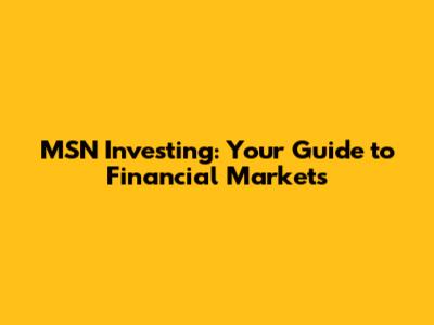 MSN Investing: Your Guide to Financial Markets