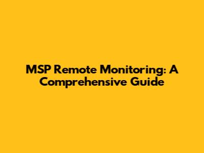 MSP Remote Monitoring: A Comprehensive Guide