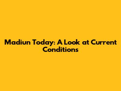 Madiun Today: A Look at Current Conditions