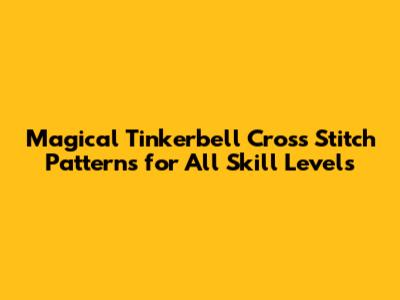 Magical Tinkerbell Cross Stitch Patterns for All Skill Levels