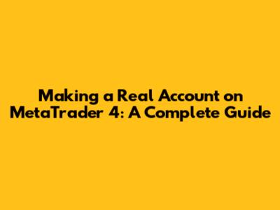Making a Real Account on MetaTrader 4: A Complete Guide