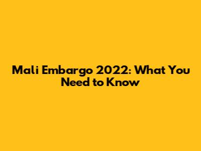 Mali Embargo 2022: What You Need to Know