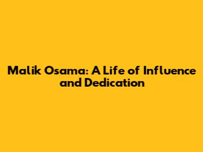 Malik Osama: A Life of Influence and Dedication
