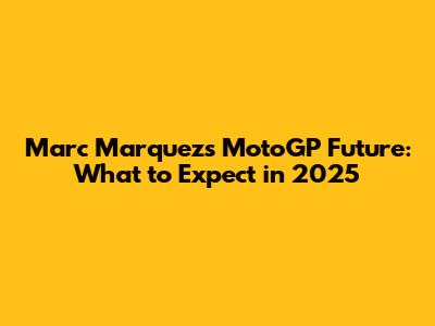 Marc Marquez's MotoGP Future: What to Expect in 2025