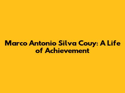 Marco Antonio Silva Couy: A Life of Achievement