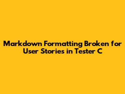 Markdown Formatting Broken for User Stories in Tester C