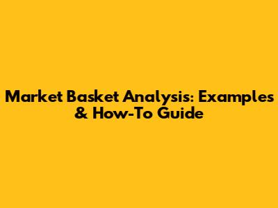 Market Basket Analysis: Examples & How-To Guide