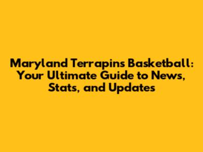 Maryland Terrapins Basketball: Your Ultimate Guide to News, Stats, and Updates