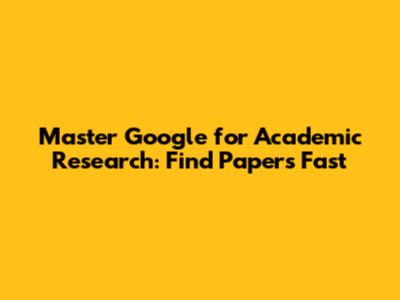 Master Google for Academic Research: Find Papers Fast