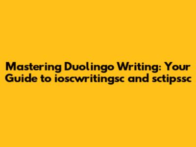 Mastering Duolingo Writing: Your Guide to ioscwritingsc and sctipssc