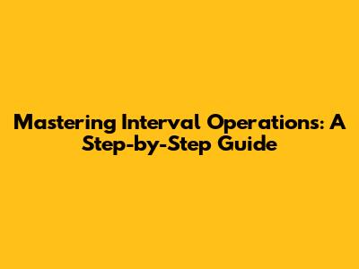 Mastering Interval Operations: A Step-by-Step Guide