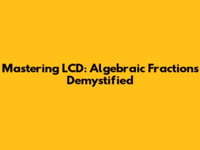 Mastering LCD: Algebraic Fractions Demystified