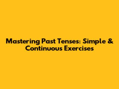 Mastering Past Tenses: Simple & Continuous Exercises