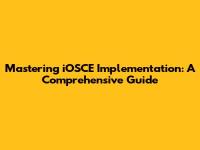 Mastering iOSCE Implementation: A Comprehensive Guide