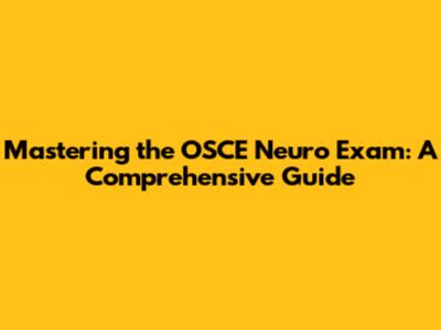 Mastering the OSCE Neuro Exam: A Comprehensive Guide