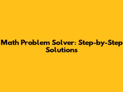 Math Problem Solver: Step-by-Step Solutions