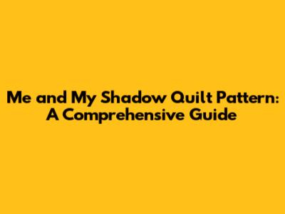 Me and My Shadow Quilt Pattern: A Comprehensive Guide