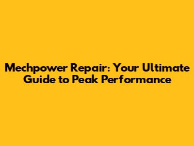 Mechpower Repair: Your Ultimate Guide to Peak Performance