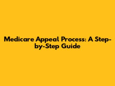 Medicare Appeal Process: A Step-by-Step Guide