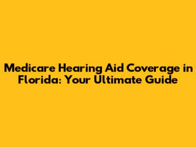 Medicare Hearing Aid Coverage in Florida: Your Ultimate Guide