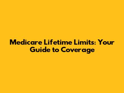 Medicare Lifetime Limits: Your Guide to Coverage