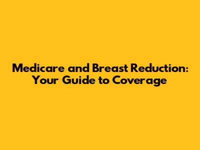 Medicare and Breast Reduction: Your Guide to Coverage